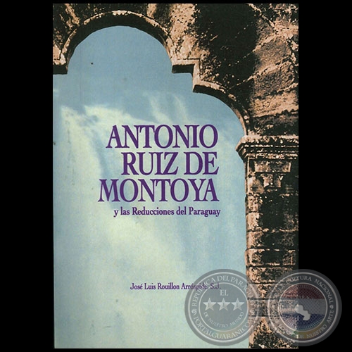 ANTONIO RUIZ DE MONTOYA Y LAS REDUCCIONES DEL PARAGUAY - Autor: JOSÉ LUIS ROUILLON ARROSPIDE - Año 1997